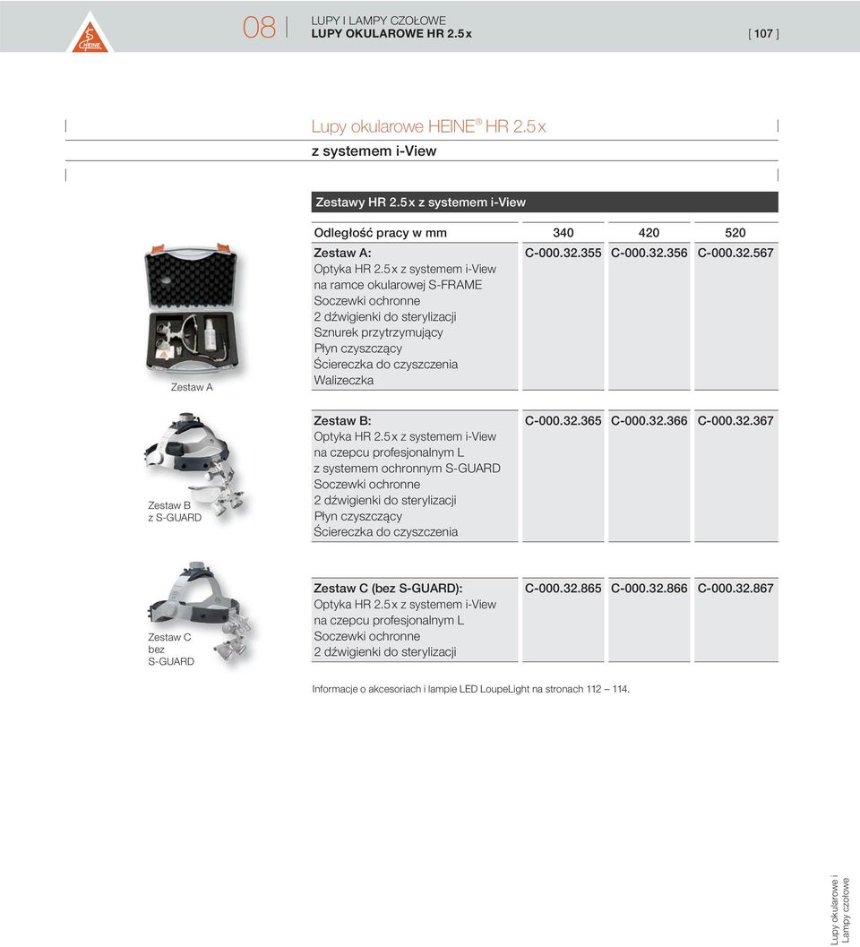 32.355 C-000.32.356 C-000.32.567 Zestaw B z S-GUARD Zestaw B: Optyka HR 2.5 x z systemem i-view na czepcu profesjonalnym L z systemem ochronnym S-GUARD C-000.32.365 C-000.32.366 C-000.