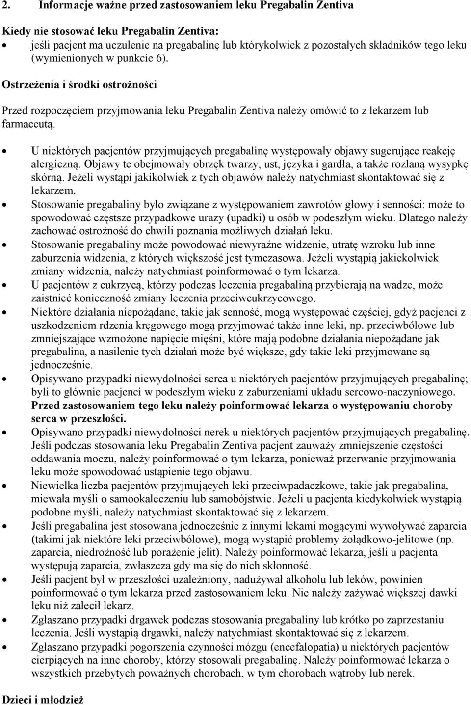 U niektórych pacjentów przyjmujących pregabalinę występowały objawy sugerujące reakcję alergiczną. Objawy te obejmowały obrzęk twarzy, ust, języka i gardła, a także rozlaną wysypkę skórną.