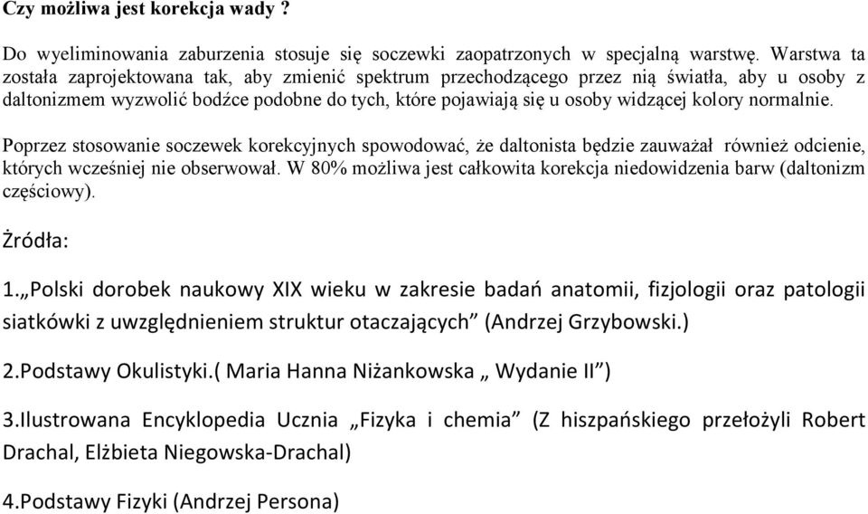 normalnie. Poprzez stosowanie soczewek korekcyjnych spowodować, że daltonista będzie zauważał również odcienie, których wcześniej nie obserwował.
