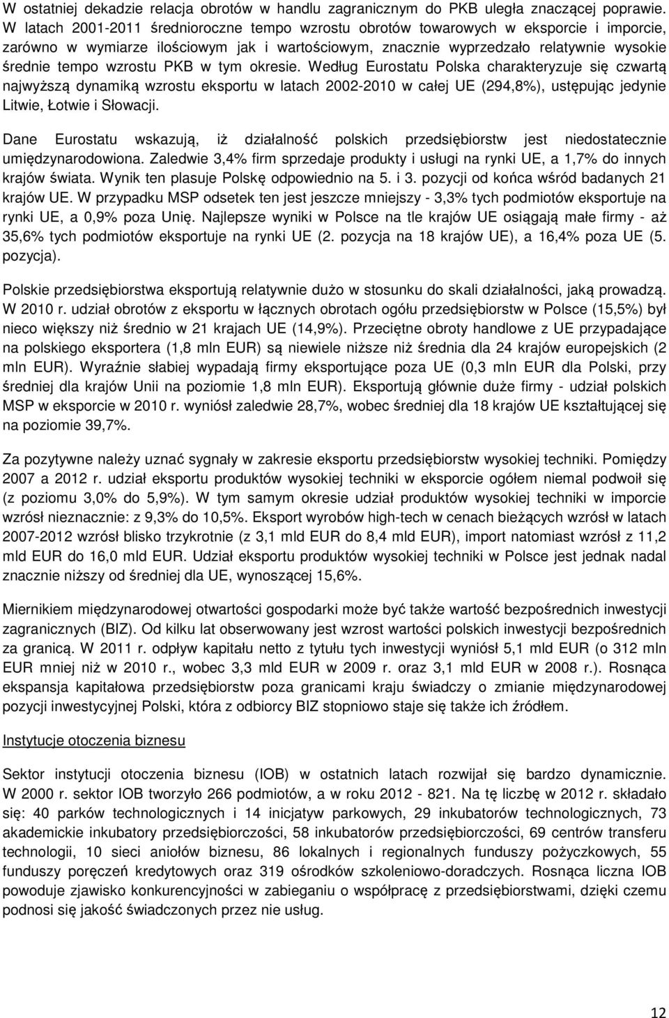 wzrostu PKB w tym okresie. Według Eurostatu Polska charakteryzuje się czwartą najwyższą dynamiką wzrostu eksportu w latach 2002-2010 w całej UE (294,8%), ustępując jedynie Litwie, Łotwie i Słowacji.