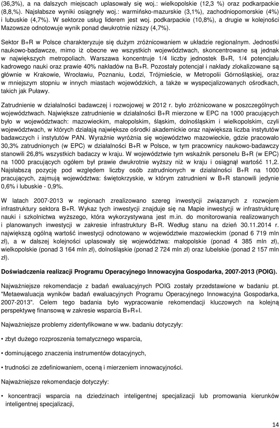 podkarpackie (10,8%), a drugie w kolejności Mazowsze odnotowuje wynik ponad dwukrotnie niższy (4,7%). Sektor B+R w Polsce charakteryzuje się dużym zróżnicowaniem w układzie regionalnym.