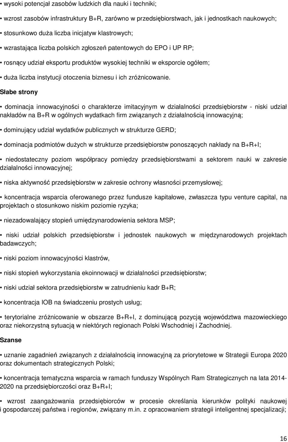 Słabe strony dominacja innowacyjności o charakterze imitacyjnym w działalności przedsiębiorstw - niski udział nakładów na B+R w ogólnych wydatkach firm związanych z działalnością innowacyjną;