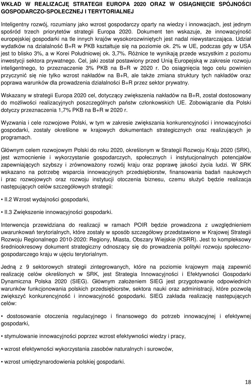 Udział wydatków na działalność B+R w PKB kształtuje się na poziomie ok. 2% w UE, podczas gdy w USA jest to blisko 3%, a w Korei Południowej ok. 3,7%.