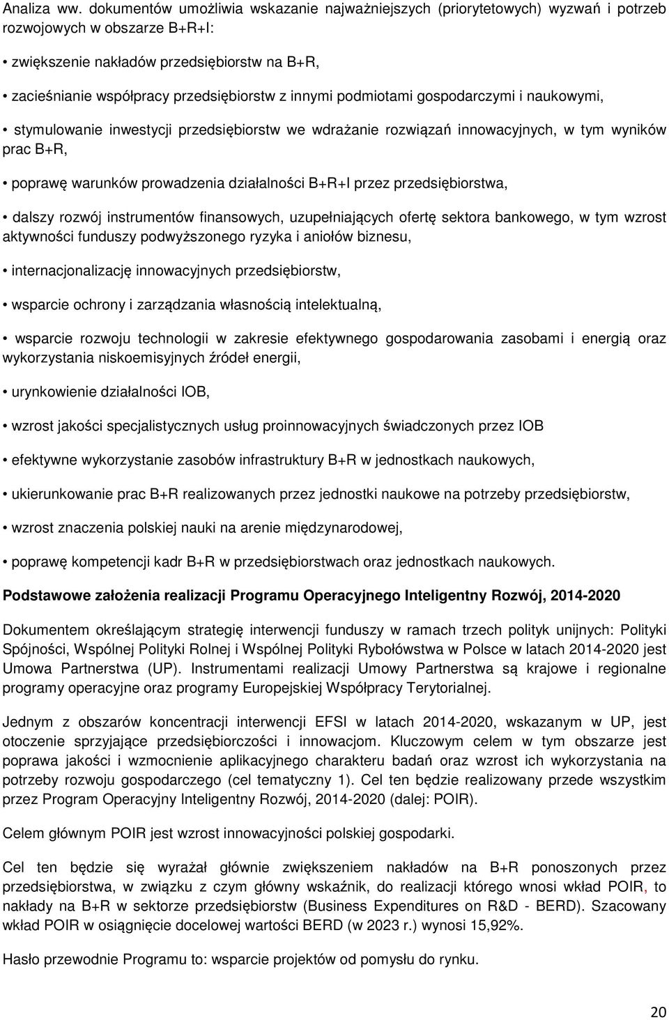 innymi podmiotami gospodarczymi i naukowymi, stymulowanie inwestycji przedsiębiorstw we wdrażanie rozwiązań innowacyjnych, w tym wyników prac B+R, poprawę warunków prowadzenia działalności B+R+I