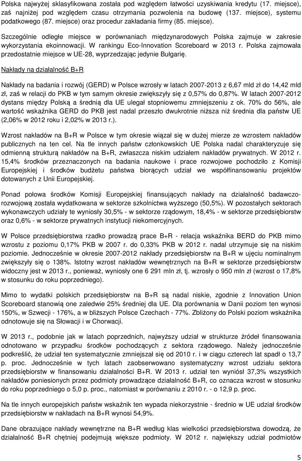 W rankingu Eco-Innovation Scoreboard w 2013 r. Polska zajmowała przedostatnie miejsce w UE-28, wyprzedzając jedynie Bułgarię.