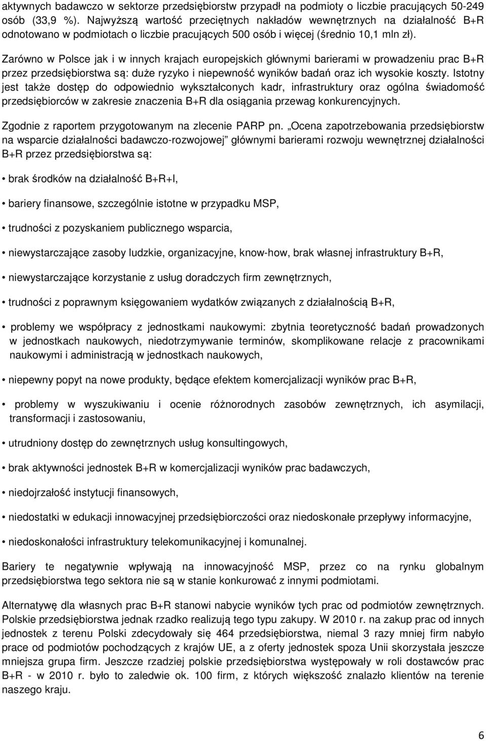 Zarówno w Polsce jak i w innych krajach europejskich głównymi barierami w prowadzeniu prac B+R przez przedsiębiorstwa są: duże ryzyko i niepewność wyników badań oraz ich wysokie koszty.