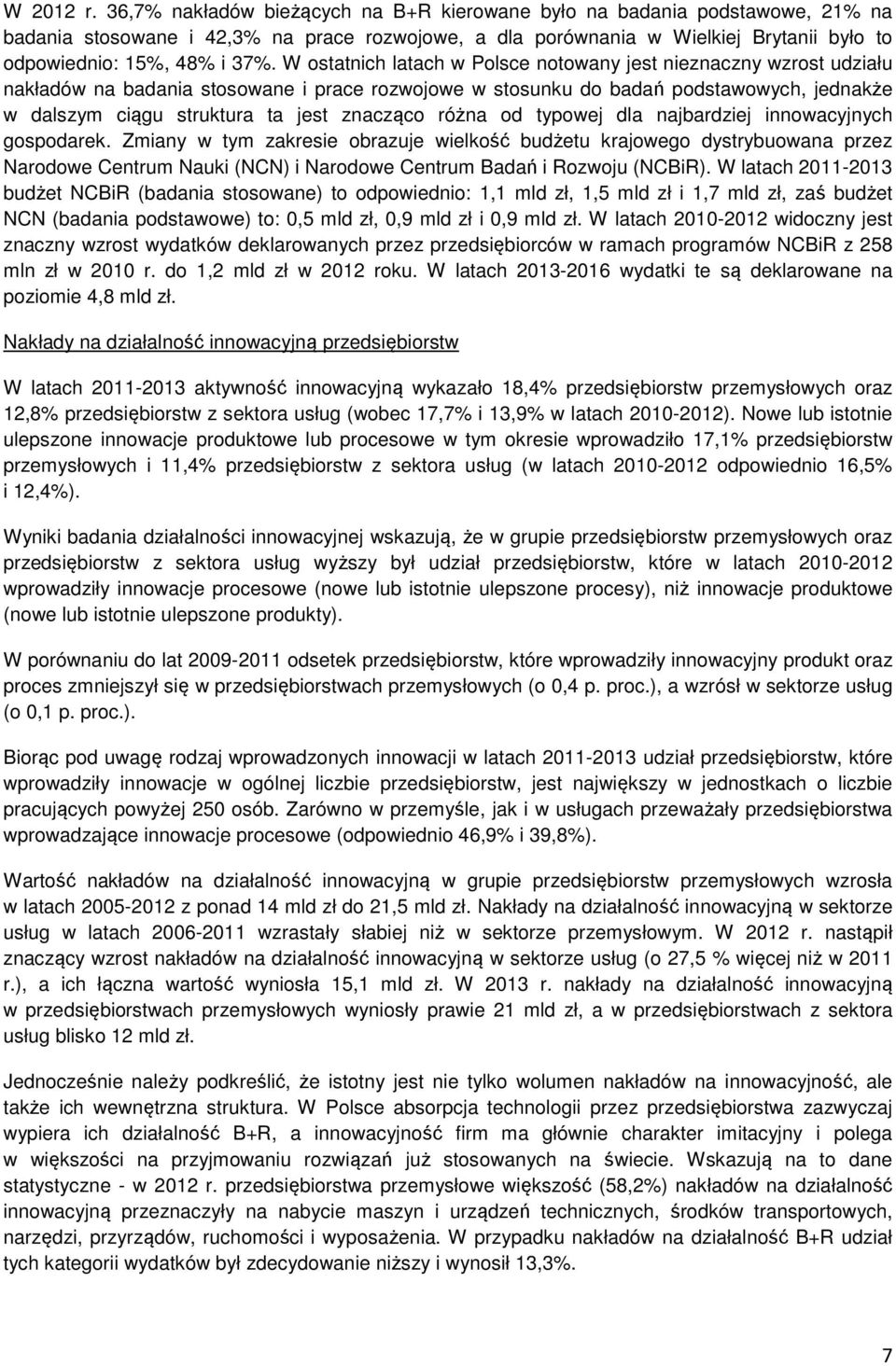 W ostatnich latach w Polsce notowany jest nieznaczny wzrost udziału nakładów na badania stosowane i prace rozwojowe w stosunku do badań podstawowych, jednakże w dalszym ciągu struktura ta jest