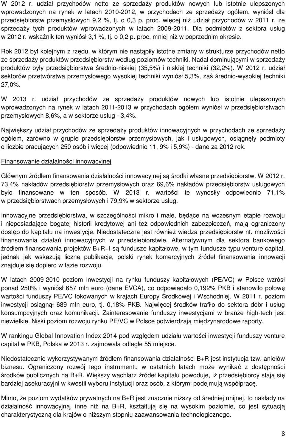 9,2 %, tj. o 0,3 p. proc. więcej niż udział przychodów w 2011 r. ze sprzedaży tych produktów wprowadzonych w latach 2009-2011. Dla podmiotów z sektora usług w 2012 r. wskaźnik ten wyniósł 3,1 %, tj.