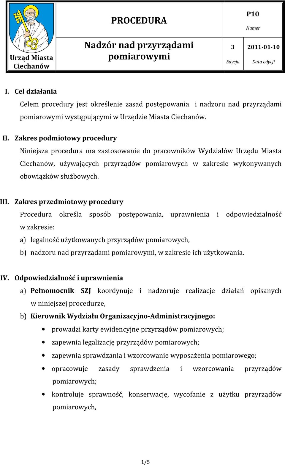Zakres przedmiotowy procedury Procedura określa sposób postępowania, uprawnienia i odpowiedzialność w zakresie: a) legalność użytkowanych przyrządów pomiarowych, b) nadzoru nad przyrządami, w