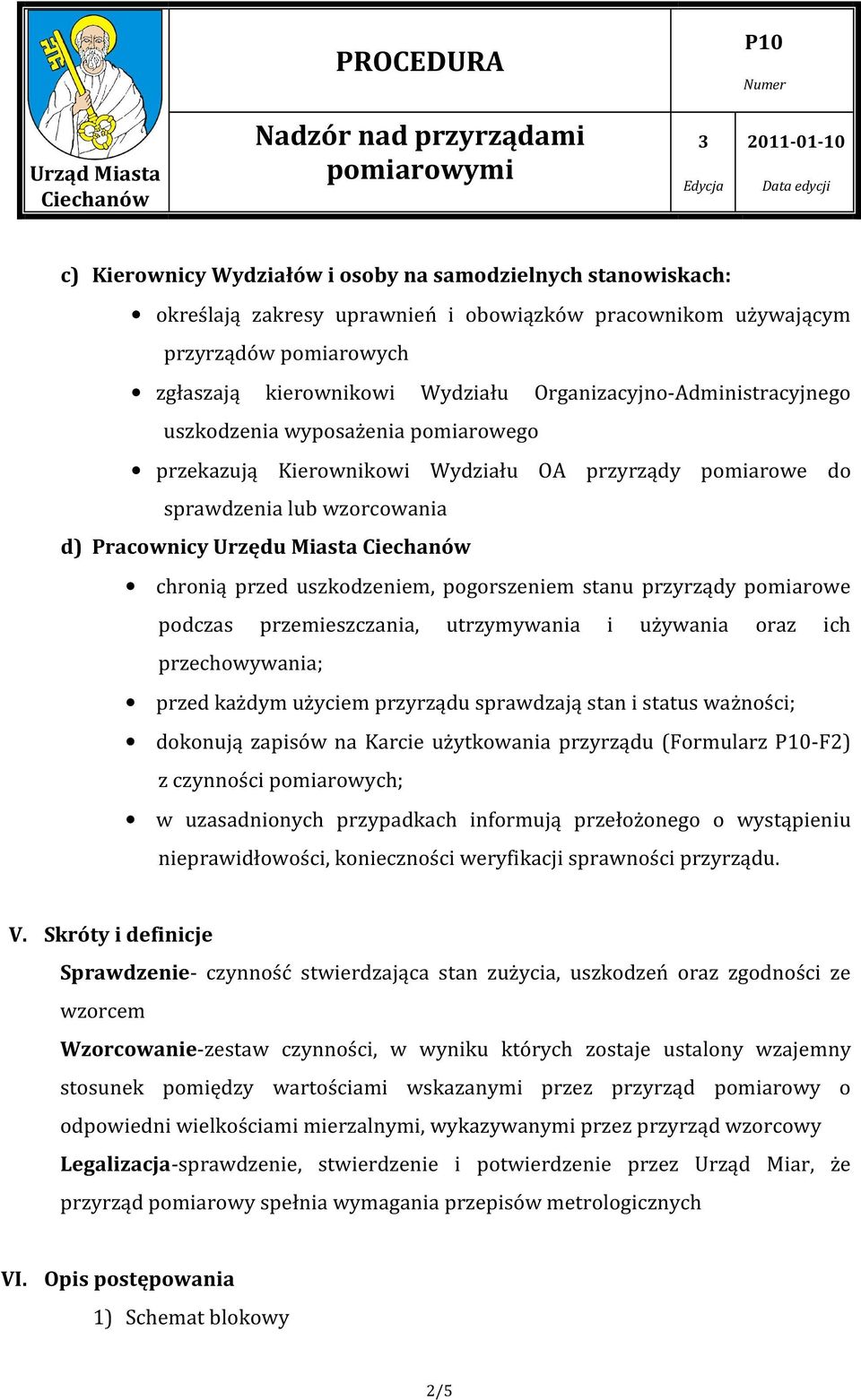 uszkodzeniem, pogorszeniem stanu przyrządy pomiarowe podczas przemieszczania, utrzymywania i używania oraz ich przechowywania; przed każdym użyciem przyrządu sprawdzają stan i status ważności;
