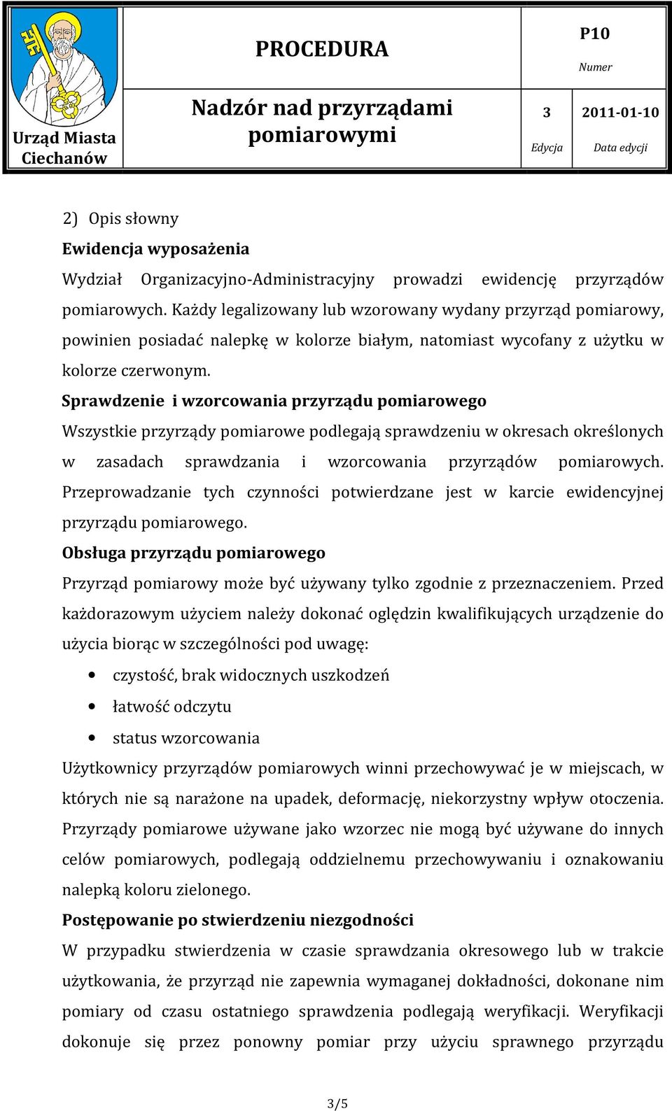 Sprawdzenie i wzorcowania przyrządu pomiarowego Wszystkie przyrządy pomiarowe podlegają sprawdzeniu w okresach określonych w zasadach sprawdzania i wzorcowania przyrządów pomiarowych.