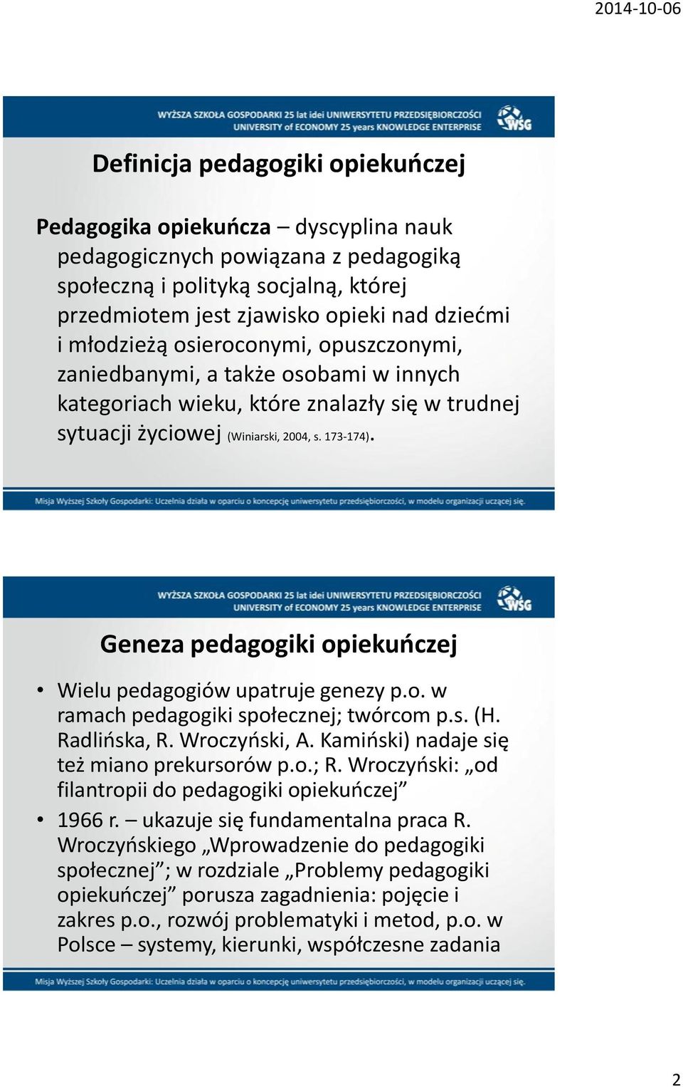 Geneza pedagogiki opiekuoczej Wielu pedagogiów upatruje genezy p.o. w ramach pedagogiki społecznej; twórcom p.s. (H. Radlioska, R. Wroczyoski, A. Kamioski) nadaje się też miano prekursorów p.o.; R.