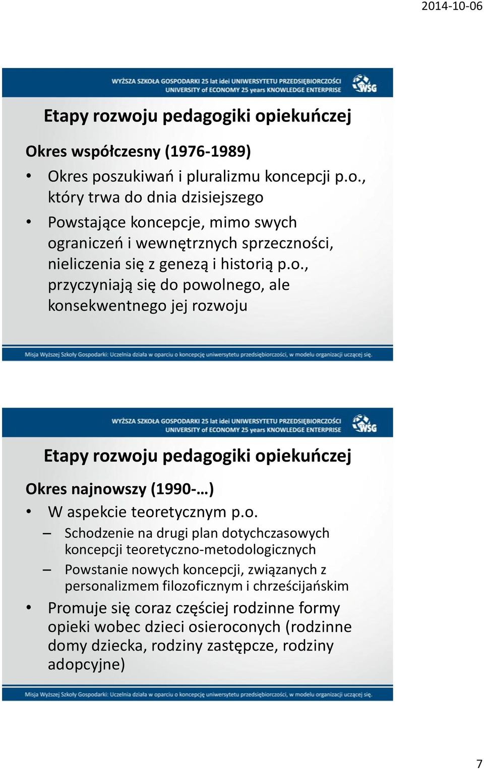 o., przyczyniają się do powolnego, ale konsekwentnego jej rozwoju Okres najnowszy (1990- ) W aspekcie teoretycznym p.o. Schodzenie na drugi plan dotychczasowych