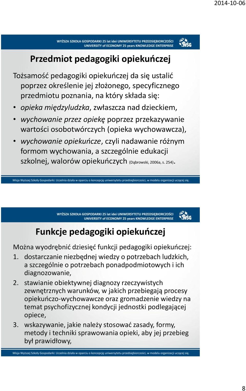 edukacji szkolnej, walorów opiekuoczych (Dąbrowski, 2006a, s. 254). Funkcje pedagogiki opiekuoczej Można wyodrębnid dziesięd funkcji pedagogiki opiekuoczej: 1.