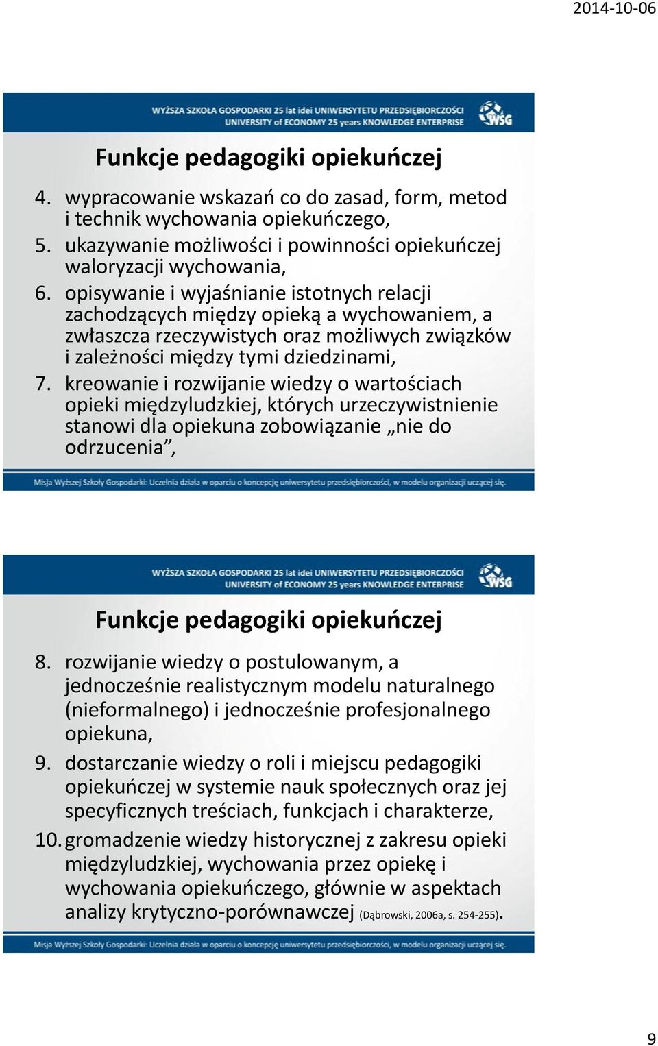 kreowanie i rozwijanie wiedzy o wartościach opieki międzyludzkiej, których urzeczywistnienie stanowi dla opiekuna zobowiązanie nie do odrzucenia, Funkcje pedagogiki opiekuoczej 8.