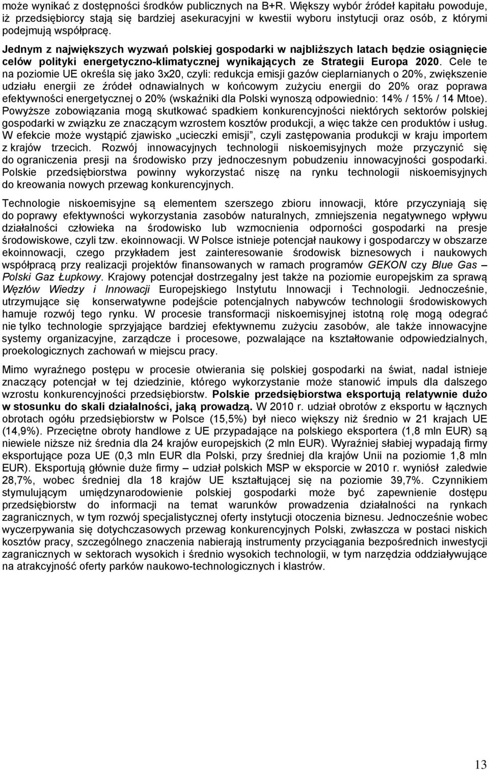 Jednym z największych wyzwań polskiej gospodarki w najbliższych latach będzie osiągnięcie celów polityki energetyczno-klimatycznej wynikających ze Strategii Europa 2020.