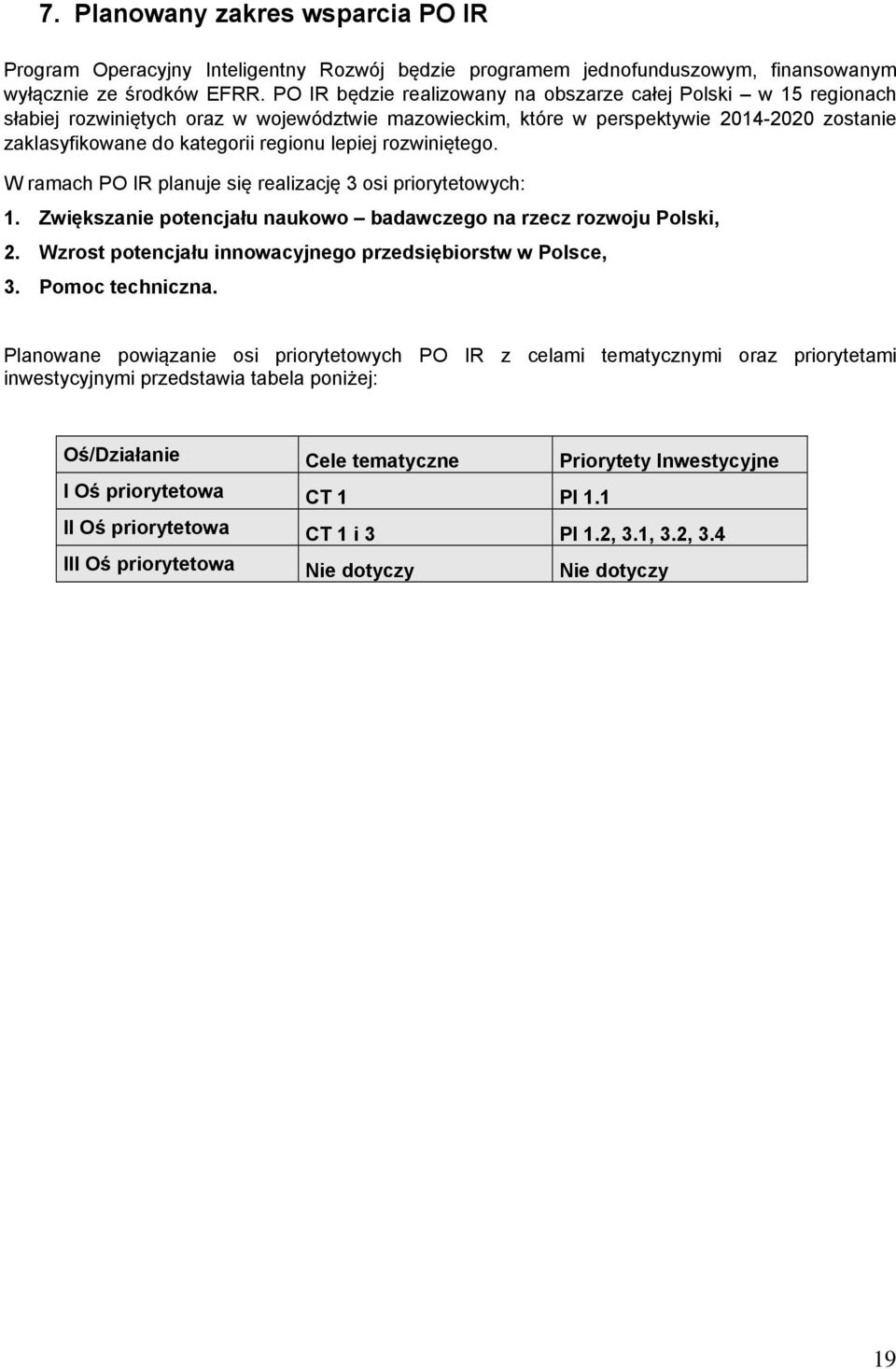 lepiej rozwiniętego. W ramach PO IR planuje się realizację 3 osi priorytetowych: 1. Zwiększanie potencjału naukowo badawczego na rzecz rozwoju Polski, 2.