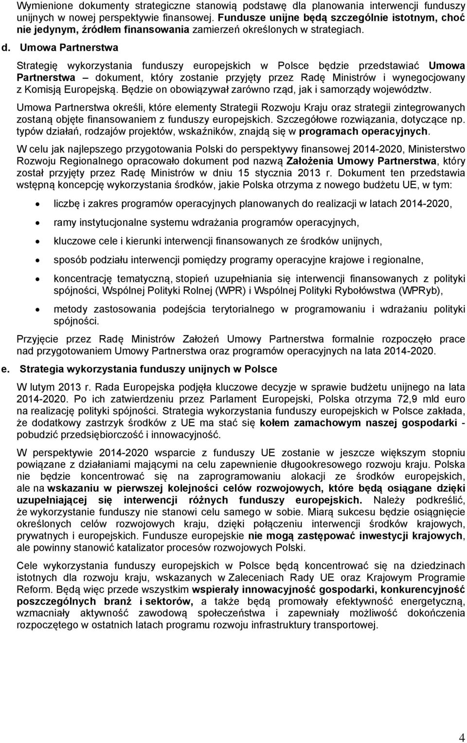 Umowa Partnerstwa Strategię wykorzystania funduszy europejskich w Polsce będzie przedstawiać Umowa Partnerstwa dokument, który zostanie przyjęty przez Radę Ministrów i wynegocjowany z Komisją