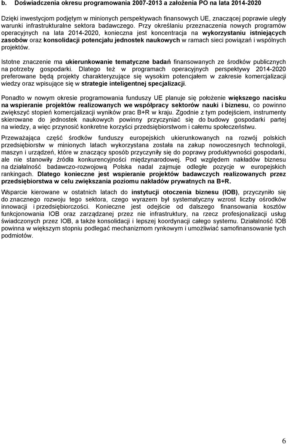 Przy określaniu przeznaczenia nowych programów operacyjnych na lata 2014-2020, konieczna jest koncentracja na wykorzystaniu istniejących zasobów oraz konsolidacji potencjału jednostek naukowych w