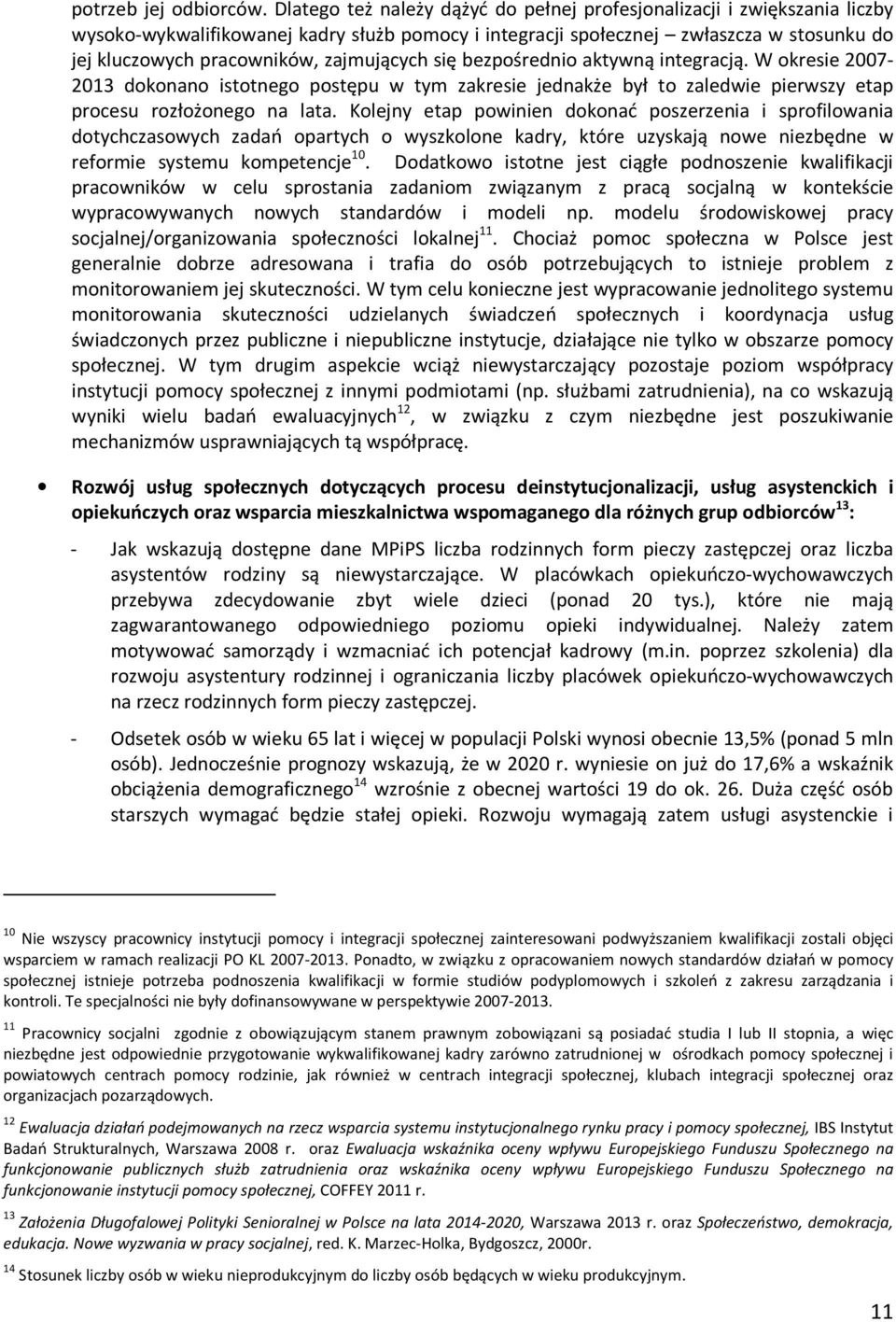 zajmujących się bezpośrednio aktywną integracją. W okresie 2007-2013 dokonano istotnego postępu w tym zakresie jednakże był to zaledwie pierwszy etap procesu rozłożonego na lata.