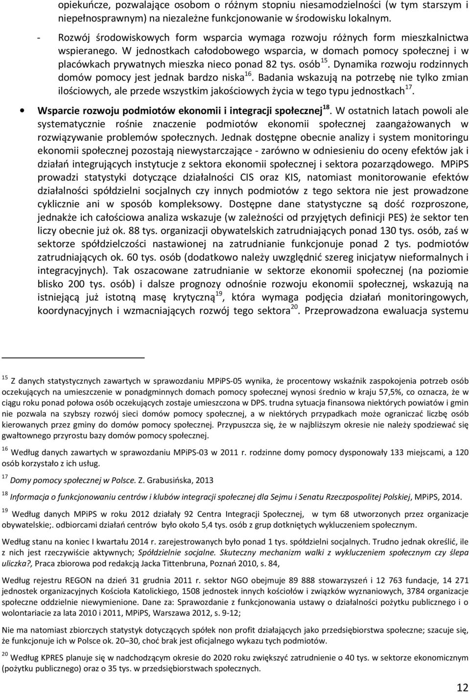 W jednostkach całodobowego wsparcia, w domach pomocy społecznej i w placówkach prywatnych mieszka nieco ponad 82 tys. osób 15. Dynamika rozwoju rodzinnych domów pomocy jest jednak bardzo niska 16.