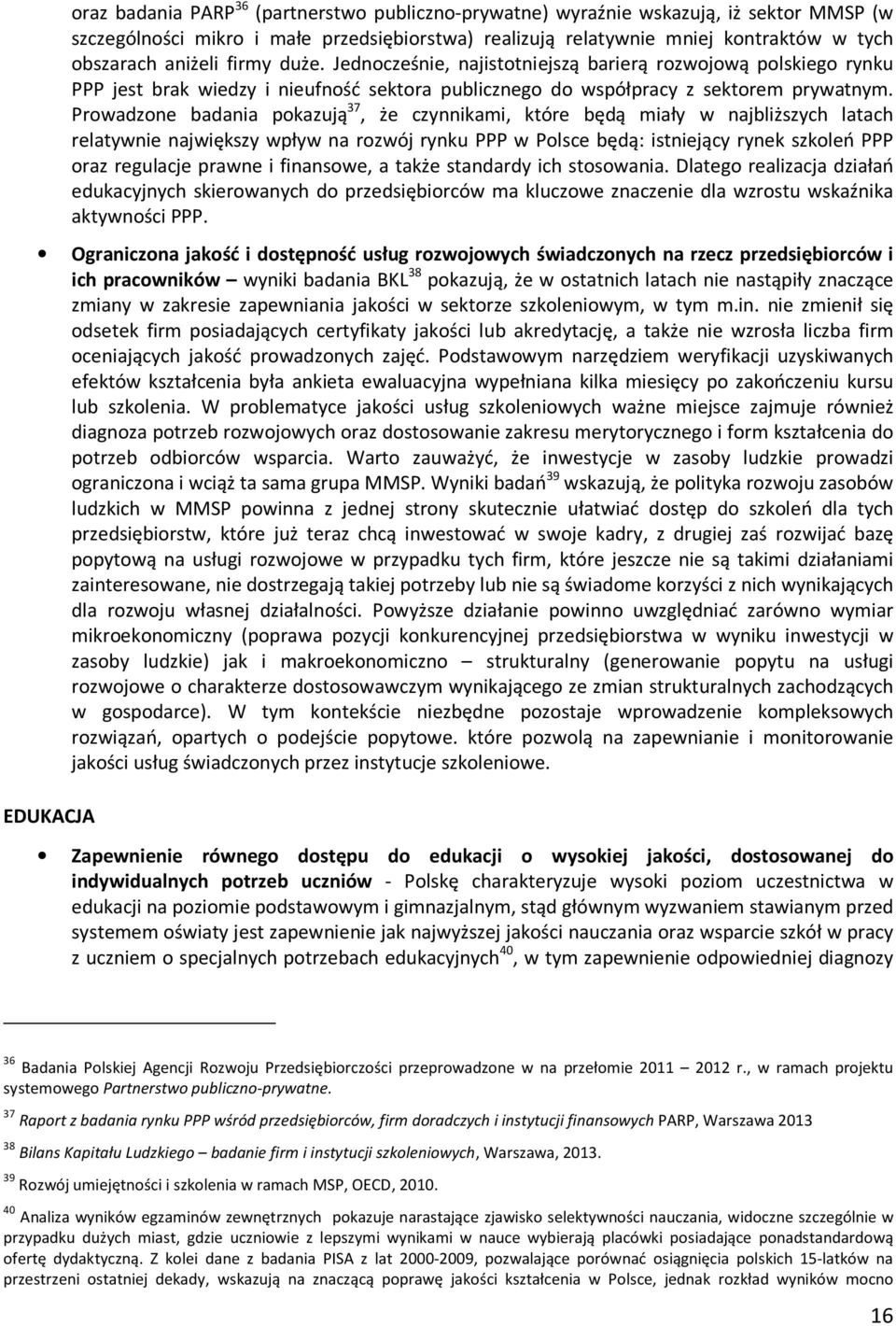 Prowadzone badania pokazują 37, że czynnikami, które będą miały w najbliższych latach relatywnie największy wpływ na rozwój rynku PPP w Polsce będą: istniejący rynek szkoleń PPP oraz regulacje prawne