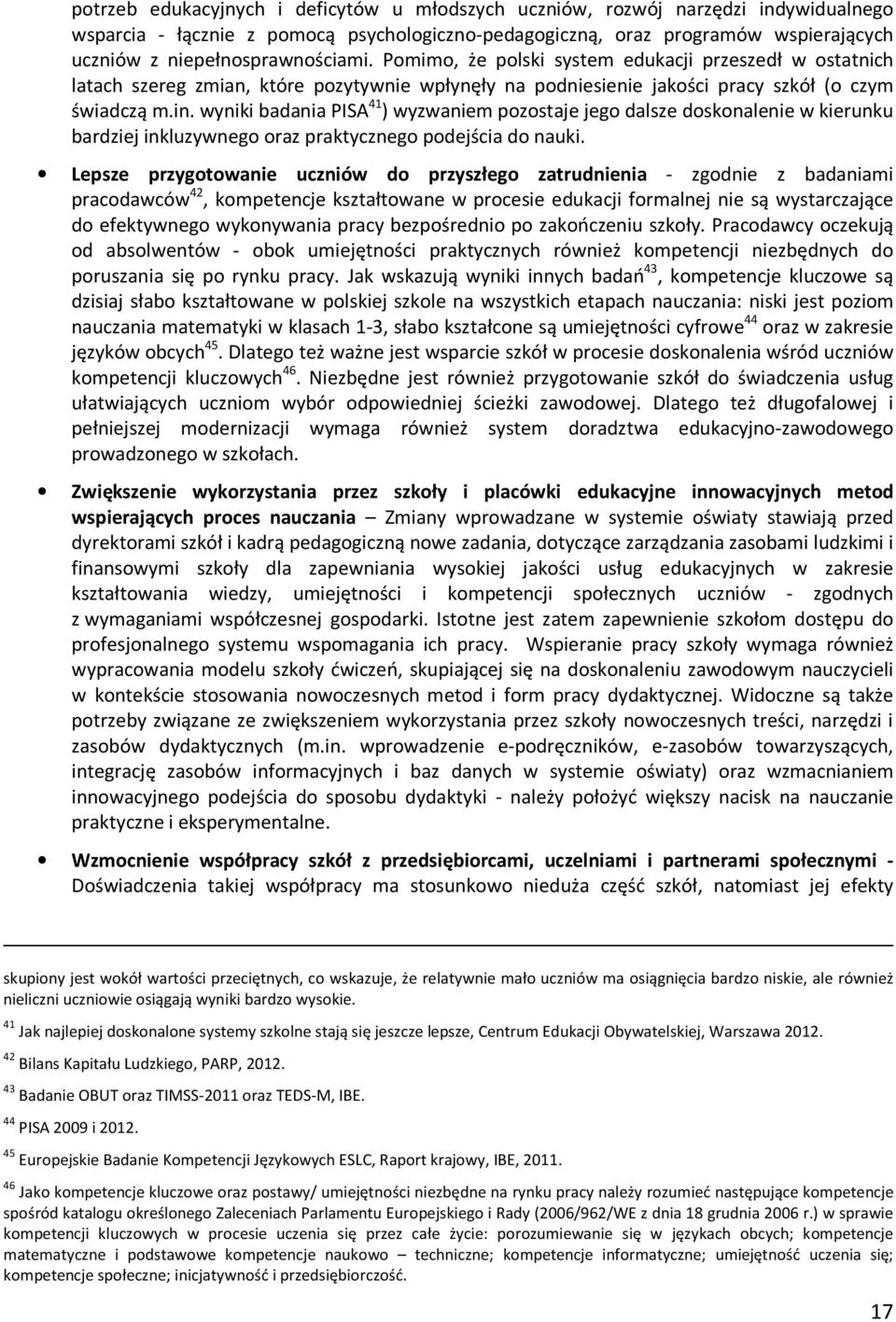 wyniki badania PISA 41 ) wyzwaniem pozostaje jego dalsze doskonalenie w kierunku bardziej inkluzywnego oraz praktycznego podejścia do nauki.