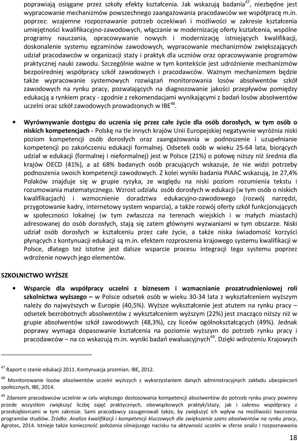 opracowywanie nowych i modernizację istniejących kwalifikacji, doskonalenie systemu egzaminów zawodowych, wypracowanie mechanizmów zwiększających udział pracodawców w organizacji staży i praktyk dla