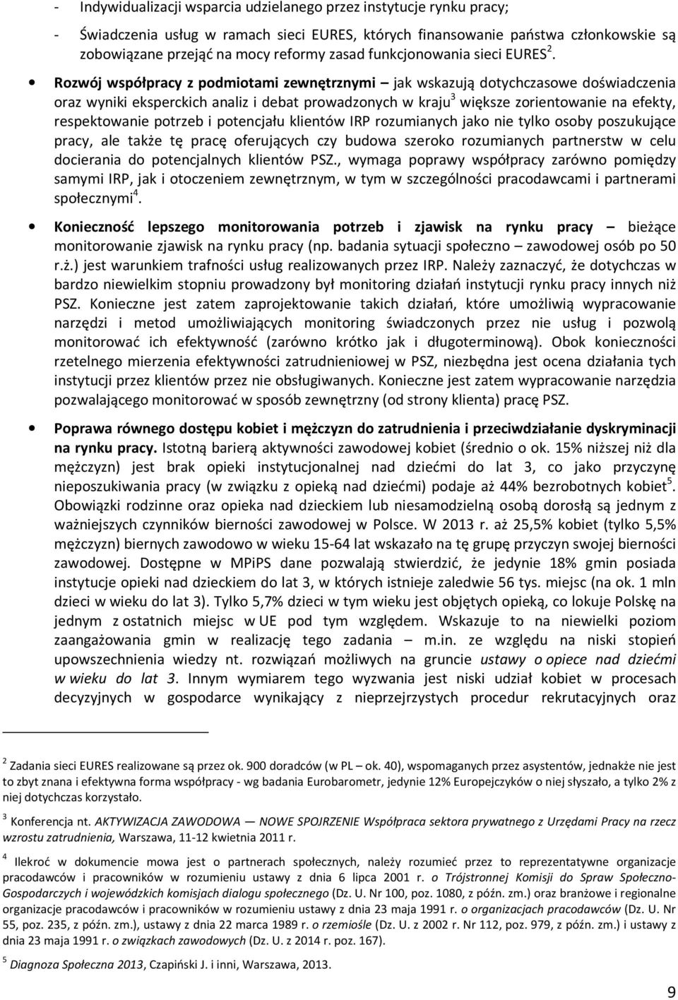 Rozwój współpracy z podmiotami zewnętrznymi jak wskazują dotychczasowe doświadczenia oraz wyniki eksperckich analiz i debat prowadzonych w kraju 3 większe zorientowanie na efekty, respektowanie