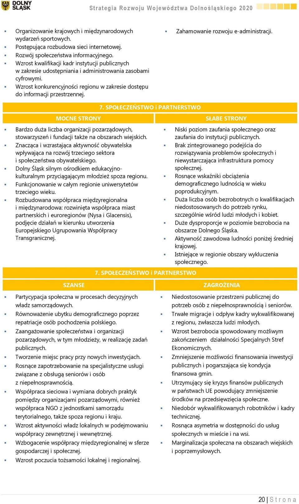 Zahamowanie rozwoju e-administracji. 7. SPOŁECZEŃSTWO i PARTNERSTWO MOCNE STRONY Bardzo duża liczba organizacji pozarządowych, stowarzyszeń i fundacji także na obszarach wiejskich.