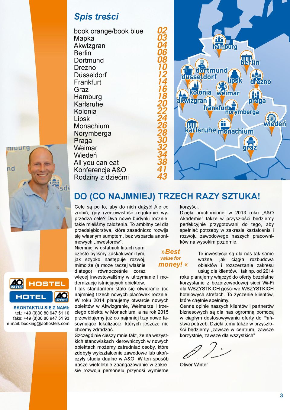 : +49 (0)30 80 947 51 10 faks: +49 (0)30 80 947 51 93 e-mail: booking@aohostels.com DO (CO NAJMNIEJ) TRZECH RAZY SZTUKA! Cele są po to, aby do nich dążyć!