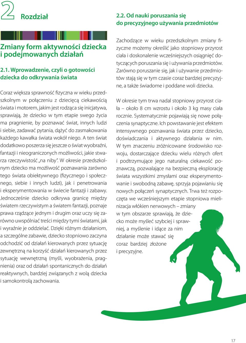 inicjatywa, sprawiają, że dziecko w tym etapie swego życia ma pragnienie, by poznawać świat, innych ludzi i siebie, zadawać pytania, dążyć do zasmakowania każdego kawałka świata wokół niego.