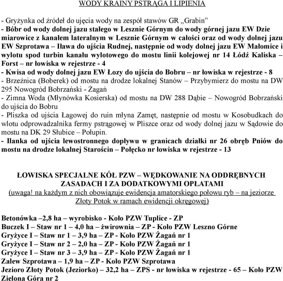 kolejowej nr 14 Łódź Kaliska Forst nr łowiska w rejestrze - 4 - Kwisa od wody dolnej jazu EW Łozy do ujścia do Bobru nr łowiska w rejestrze - 8 - Brzeźnica (Boberek) od mostu na drodze lokalnej