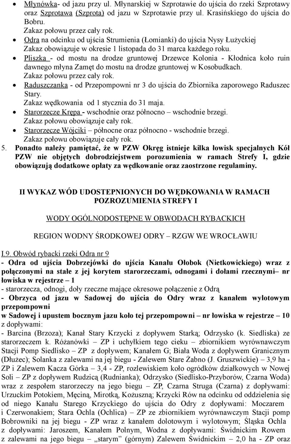 Pliszka - od mostu na drodze gruntowej Drzewce Kolonia - Kłodnica koło ruin dawnego młyna Zamęt do mostu na drodze gruntowej w Kosobudkach. Zakaz połowu przez cały rok.