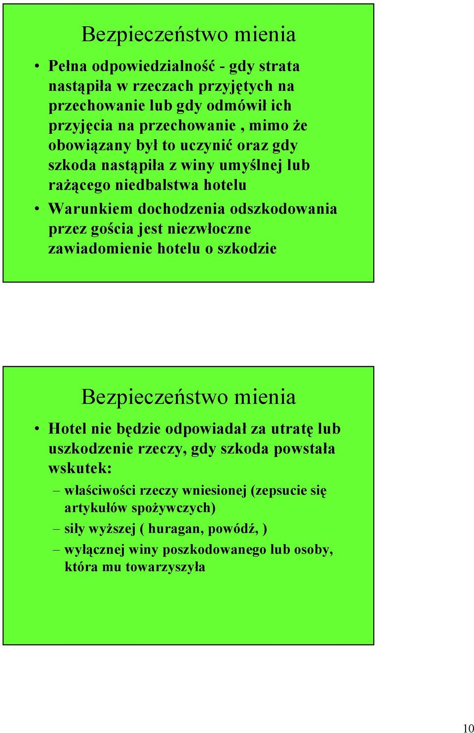 niezwłoczne zawiadomienie hotelu o szkodzie Bezpieczeństwo mienia Hotel nie będzie odpowiadał za utratę lub uszkodzenie rzeczy, gdy szkoda powstała wskutek: