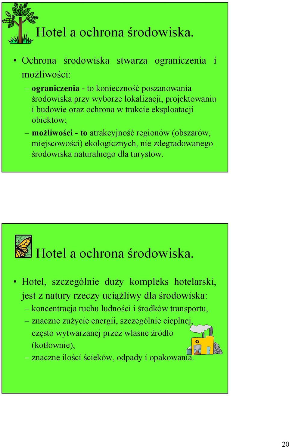 w trakcie eksploatacji obiektów; moŝliwości - to atrakcyjność regionów (obszarów, miejscowości) ekologicznych, nie zdegradowanego środowiska naturalnego dla turystów.