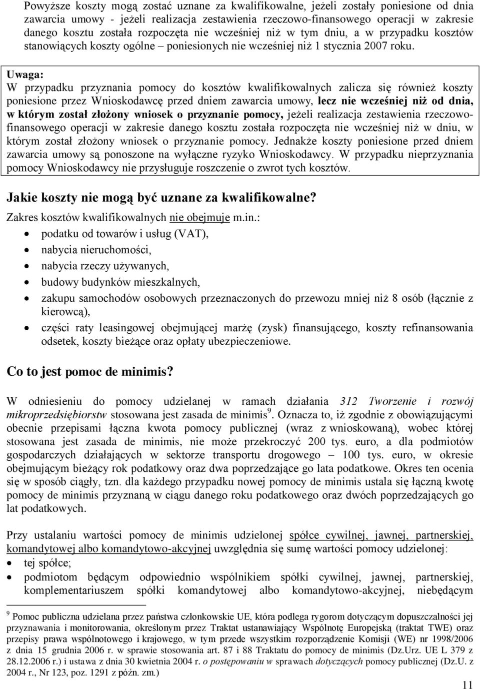 Uwaga: W przypadku przyznania pomocy do kosztów kwalifikowalnych zalicza się również koszty poniesione przez Wnioskodawcę przed dniem zawarcia umowy, lecz nie wcześniej niż od dnia, w którym został