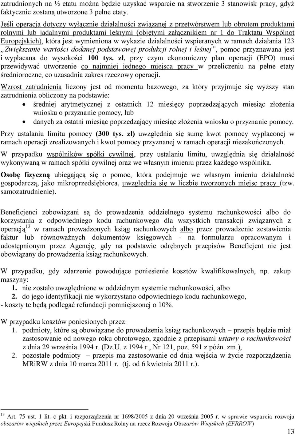 która jest wymieniona w wykazie działalności wspieranych w ramach działania 123 Zwiększanie wartości dodanej podstawowej produkcji rolnej i leśnej, pomoc przyznawana jest i wypłacana do wysokości 100