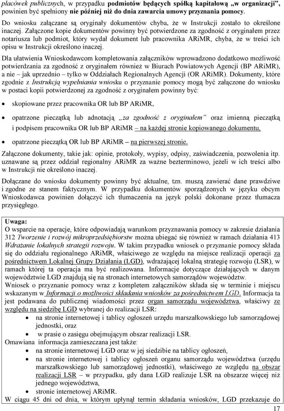 Załączone kopie dokumentów powinny być potwierdzone za zgodność z oryginałem przez notariusza lub podmiot, który wydał dokument lub pracownika ARiMR, chyba, że w treści ich opisu w Instrukcji