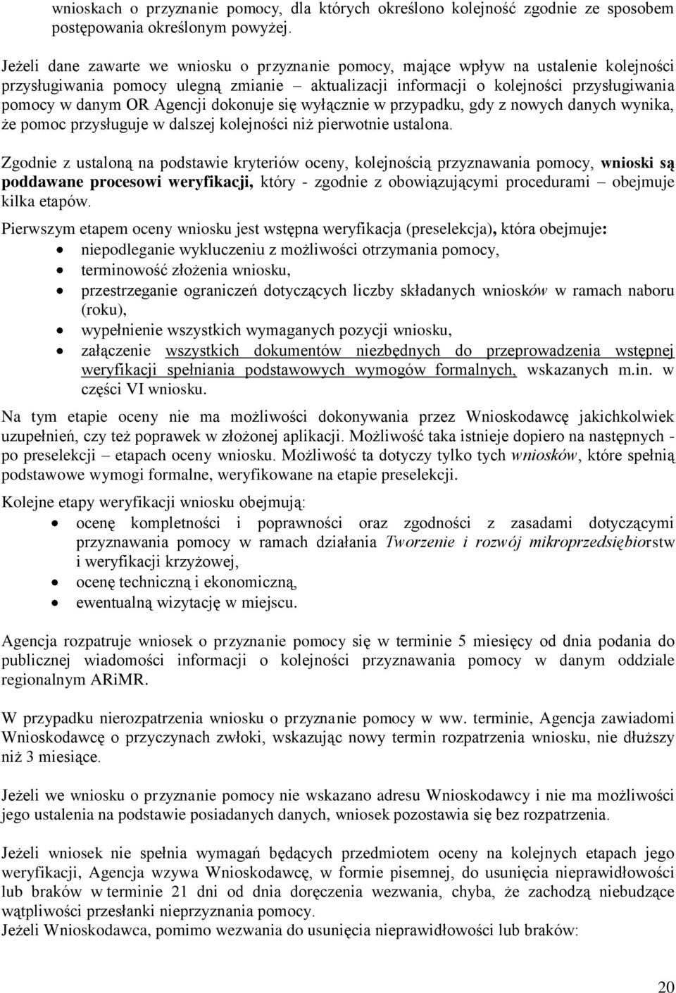 Agencji dokonuje się wyłącznie w przypadku, gdy z nowych danych wynika, że pomoc przysługuje w dalszej kolejności niż pierwotnie ustalona.