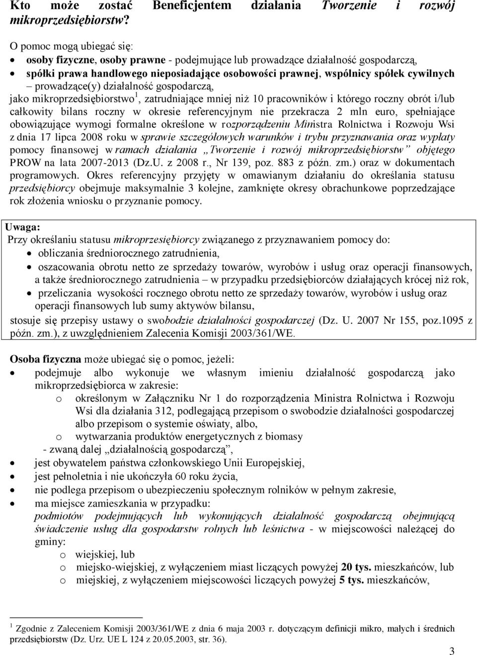 prowadzące(y) działalność gospodarczą, jako mikroprzedsiębiorstwo 1, zatrudniające mniej niż 10 pracowników i którego roczny obrót i/lub całkowity bilans roczny w okresie referencyjnym nie przekracza