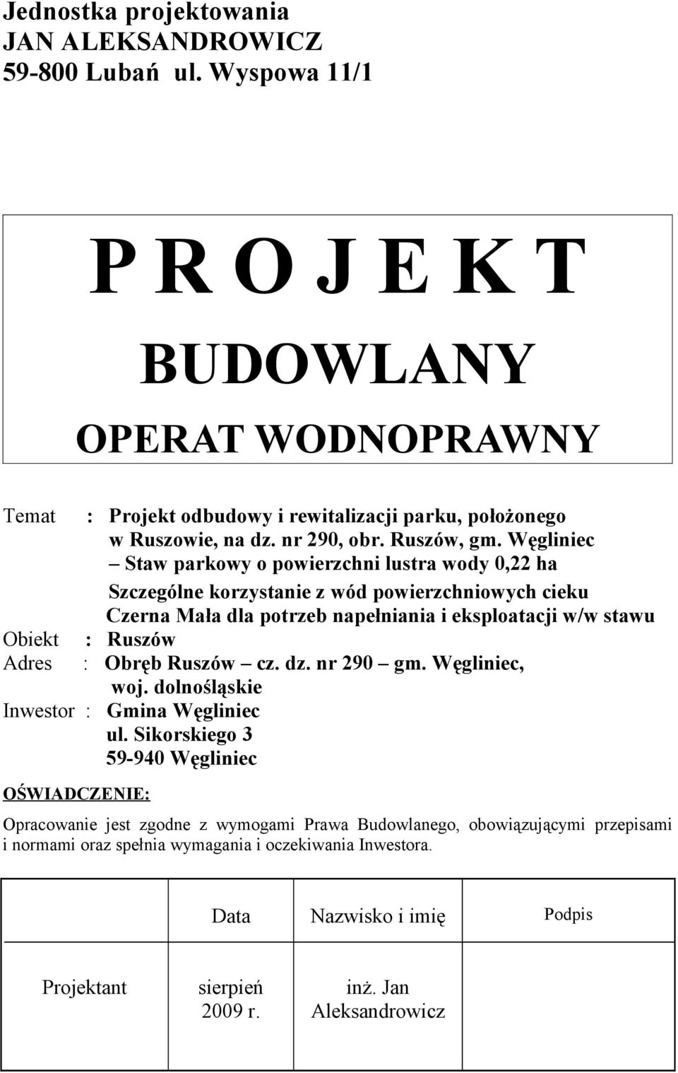 Węgliniec Staw parkowy o powierzchni lustra wody 0,22 ha Szczególne korzystanie z wód powierzchniowych cieku Czerna Mała dla potrzeb napełniania i eksploatacji w/w stawu : Ruszów : Obręb