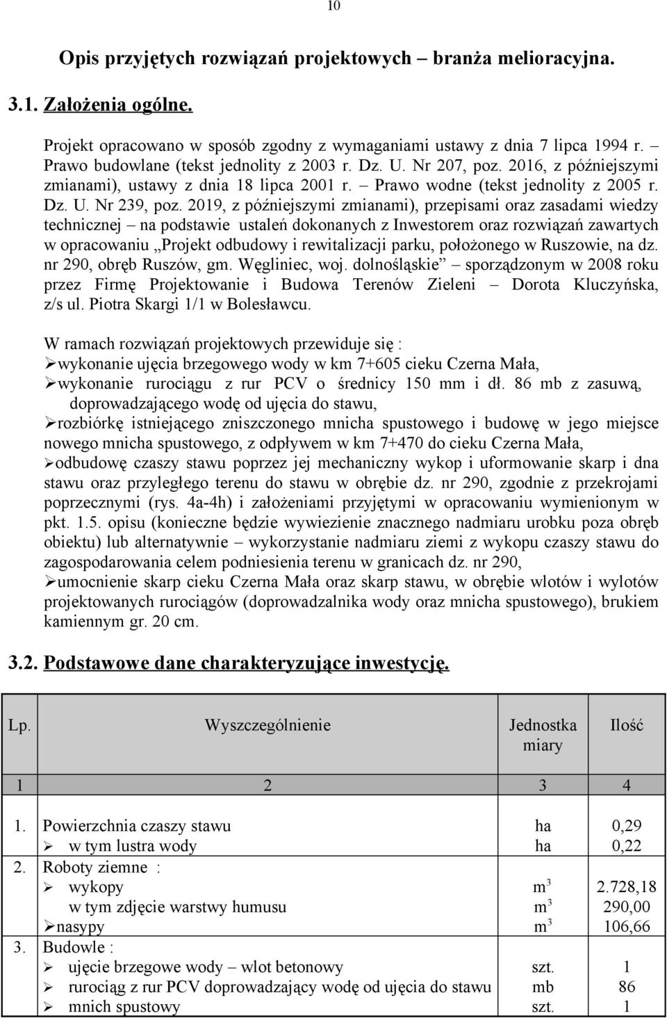 2019, z późniejszymi zmianami), przepisami oraz zasadami wiedzy technicznej na podstawie ustaleń dokonanych z Inwestorem oraz rozwiązań zawartych w opracowaniu Projekt odbudowy i rewitalizacji parku,