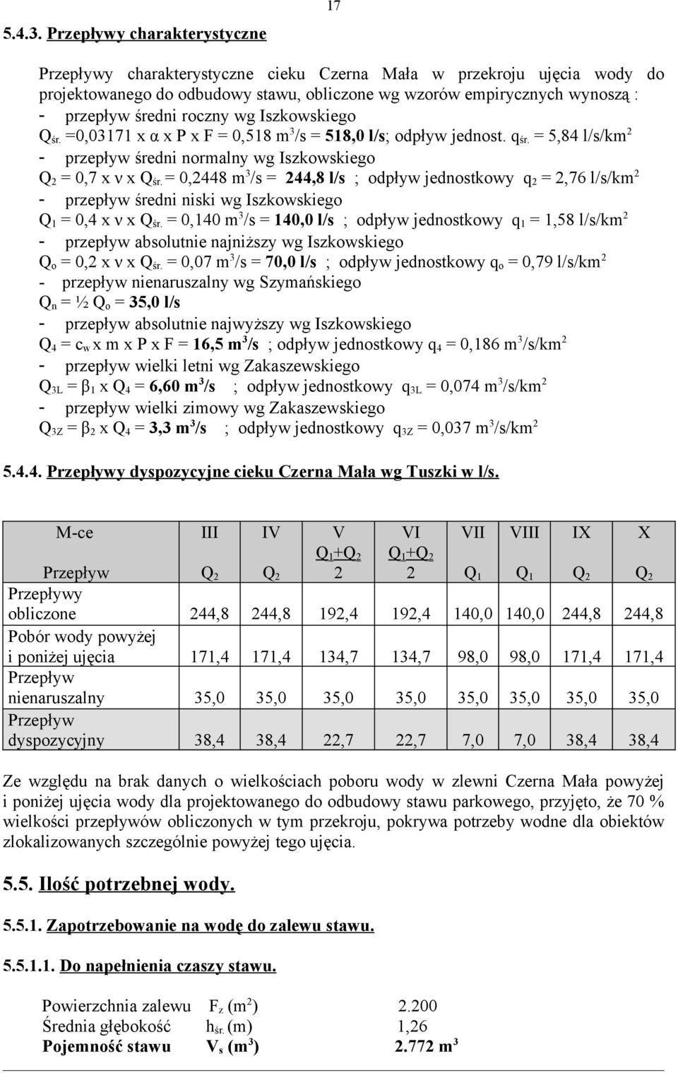 roczny wg Iszkowskiego Q śr. =0,03171 x α x P x F = 0,518 m 3 /s = 518,0 l/s; odpływ jednost. q śr. = 5,84 l/s/km 2 przepływ średni normalny wg Iszkowskiego Q 2 = 0,7 x ν x Q śr.
