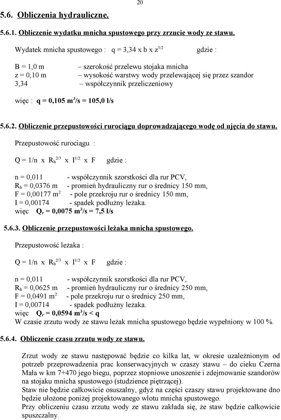 więc : q = 0,105 m 3 /s = 105,0 l/s 5.6.2. Obliczenie przepustowości rurociągu doprowadzającego wodę od ujęcia do stawu.