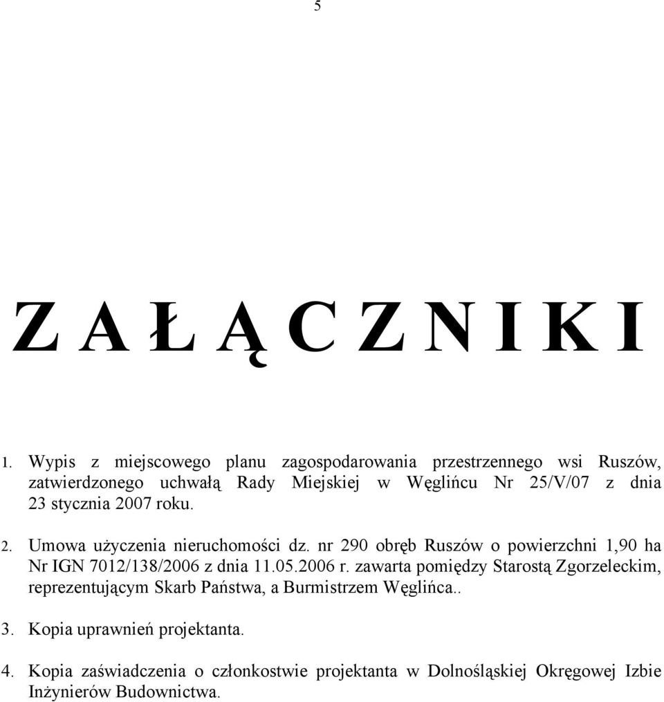 dnia 23 stycznia 2007 roku. 2. Umowa użyczenia nieruchomości dz.