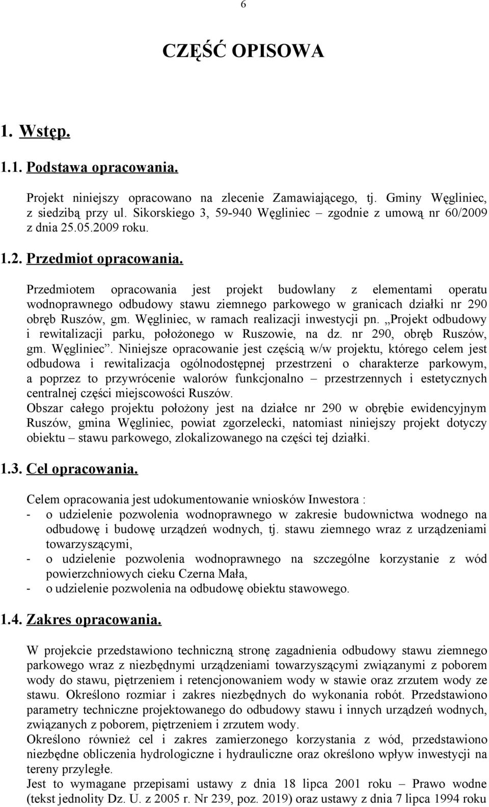 Przedmiotem opracowania jest projekt budowlany z elementami operatu wodnoprawnego odbudowy stawu ziemnego parkowego w granicach działki nr 290 obręb Ruszów, gm.