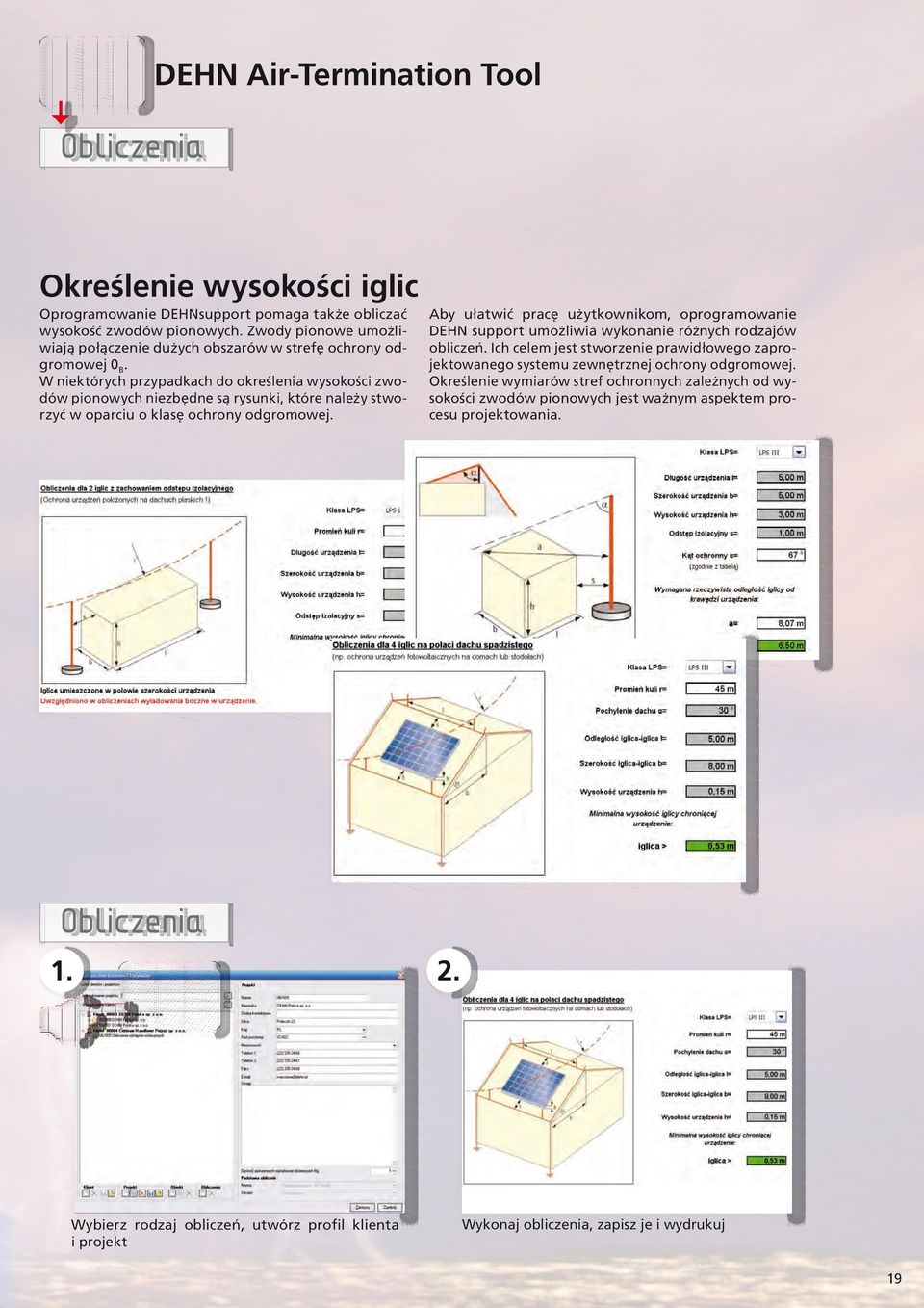 W niektórych przypadkach do określenia wysokości zwodów pionowych niezbędne są rysunki, które należy stworzyć w oparciu o klasę ochrony odgromowej.