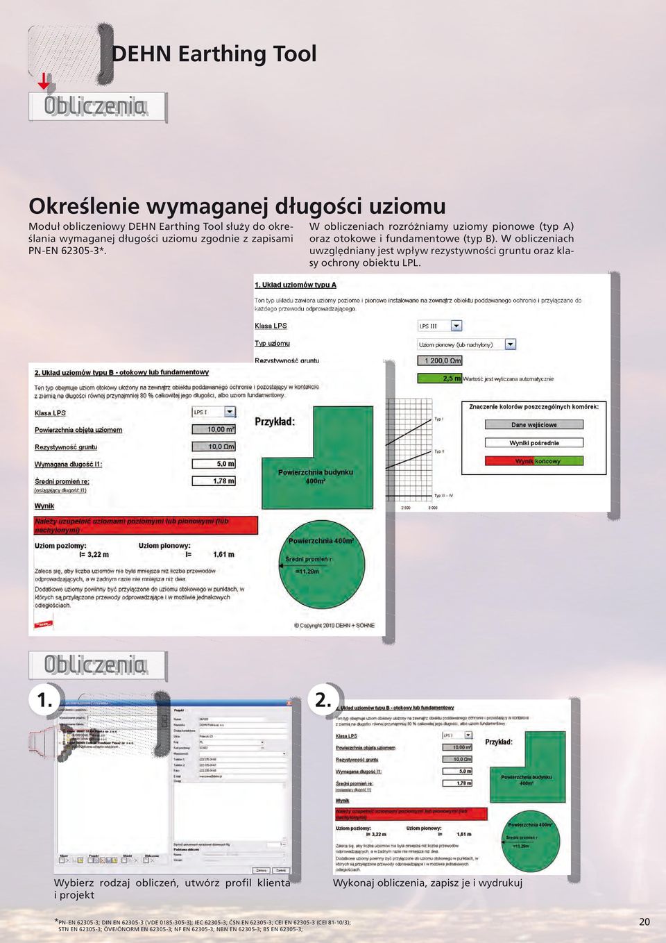 W obliczeniach uwzględniany jest wpływ rezystywności gruntu oraz klasy ochrony obiektu LPL. Obliczenia 1. 2.