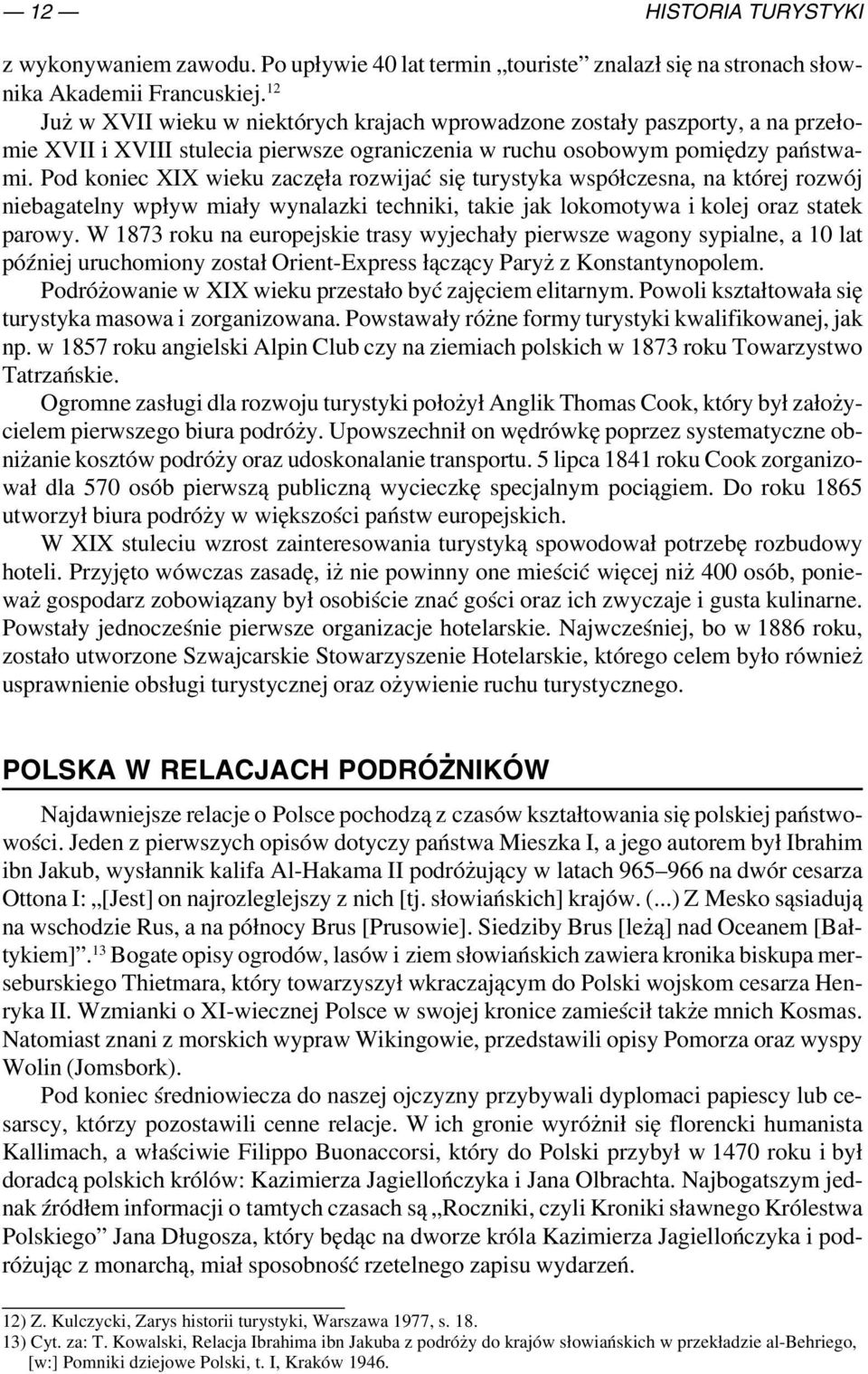 Pod koniec XIX wieku zaczęła rozwijać się turystyka współczesna, na której rozwój niebagatelny wpływ miały wynalazki techniki, takie jak lokomotywa i kolej oraz statek parowy.